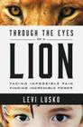 Through the Eyes of a Lion: Facing Impossible Pain, Finding Incredible Power Cover Image