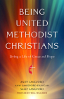 Being United Methodist Christians: Living a Life of Grace and Hope By Andy Langford, Sally Langford, Ann Langford Duncan Cover Image