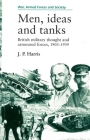 Men, Ideas and Tanks: British Military Thought and Armoured Forces, 1903?39 (War) By J. P. Harris Cover Image