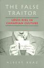 The False Traitor: Louis Riel in Canadian Culture Cover Image