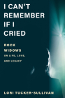 I Can't Remember If I Cried: Rock Widows on Life, Love, and Legacy Cover Image