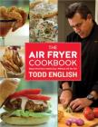 The Air Fryer Cookbook: Deep-Fried Flavor Made Easy, Without All the Fat! By Todd English Cover Image
