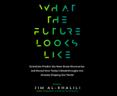 What the Future Looks Like: Scientists Predict the Next Great Discoveries and Reveal How Today's Breakthroughs Are Already Shaping Our World By Jim Al-Khalili, Pete Cross (Narrated by) Cover Image