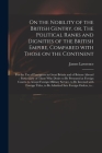 On the Nobility of the British Gentry, or, The Political Ranks and Dignities of the British Empire, Compared With Those on the Continent: for the Use By James 1773-1840 Lawrence Cover Image
