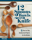 12 Spoons, 2 Bowls, and a Knife: 15 Step-By-Step Handcarved Projects for the Kitchen By Editors of Woodcarving Illustrated (Editor), David Western (Contribution by), Emmet Van Driesche (Contribution by) Cover Image