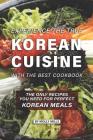 Experience the true Korean Cuisine with the Best Cookbook: The Only Recipes You need for Perfect Korean Meals By Molly Mills Cover Image