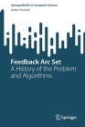 Feedback ARC Set: A History of the Problem and Algorithms (Springerbriefs in Computer Science) By Robert Kudelic Cover Image