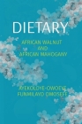 Dietary: African Walnut and African Mahogany By Funmilayo Omosefe Ayekoloye-Owoeye Cover Image