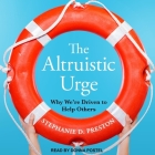 The Altruistic Urge: Why We're Driven to Help Others By Stephanie D. Preston, Donna Postel (Read by) Cover Image