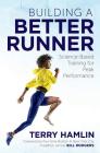 Building a Better Runner: Science-Based Training for Peak Performance By Terry Hamlin, Bill Rodgers (Foreword by) Cover Image