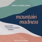Mountain Madness: Found and Lost in the Peaks of America and Japan By Clinton Crockett Peters, Adam Verner (Read by) Cover Image