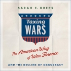 Taxing Wars: The American Way of War Finance and the Decline of Democracy Cover Image