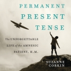 Permanent Present Tense Lib/E: The Unforgettable Life of the Amnesiac Patient, H. M. By Suzanne Corkin, Pam Ward (Read by) Cover Image