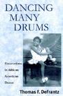 Dancing Many Drums: Excavations In African American Dance (Studies in Dance History #19) By Thomas F. Defrantz Cover Image