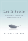 Let It Settle: Daily Habits to Move You from Chaos to Calm By Michael Galyon Cover Image