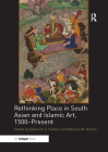 Rethinking Place in South Asian and Islamic Art, 1500-Present By Deborah S. Hutton (Editor), Rebecca M. Brown (Editor) Cover Image