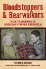 Bloodstoppers and Bearwalkers: Folk Traditions of Michigan’s Upper Peninsula By Richard M. Dorson, James P. Leary (Editor) Cover Image