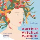 Warriors, Witches, Women Lib/E: Mythology's Fiercest Females Cover Image