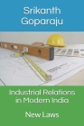 Industrial Relations in Modern India: New Laws By Srikanth Goparaju Cover Image