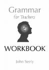 Grammar for Teachers Workbook By John Seely Cover Image
