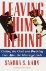 Leaving Him Behind: Cutting the Cord and Breaking Free After the Marriage Ends By Sandra S. Kahn Cover Image