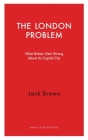 The London Problem: What Britain Gets Wrong About Its Capital City (Haus Curiosities ) By Jack Brown Cover Image