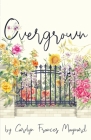 Overgrown By Carolyn Frances Maynard Cover Image