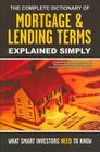 The Complete Dictionary of Mortgage & Lending Terms Explained Simply: What Smart Investors Need to Know Cover Image