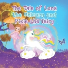 The Tale of Luna the Unicorn and Pixie the Fairy Cover Image