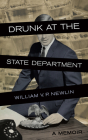Drunk at the State Department: A Memoir By William V. P. Newlin Cover Image