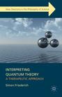 Interpreting Quantum Theory: A Therapeutic Approach (New Directions in the Philosophy of Science) By S. Friederich Cover Image