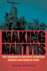 Making Martyrs: The Language of Sacrifice in Russian Culture from Stalin to Putin (Rochester Studies in East and Central Europe #20) By Yuliya Minkova Cover Image
