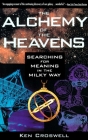 The Alchemy of the Heavens: Searching for Meaning in the Milky Way By Ken Croswell Cover Image