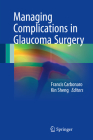 Managing Complications in Glaucoma Surgery By Francis Carbonaro (Editor), K. Sheng Lim (Editor) Cover Image