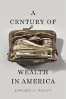 A Century of Wealth in America By Edward N. Wolff Cover Image