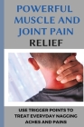 Powerful Muscle And Joint Pain Relief: Use Trigger Points To Treat Everyday Nagging Aches And Pains: Chronic Condition Cover Image