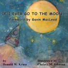 If I Ever Go to the Moon ... By Donald W. Kruse, Christy M. Johnson (Illustrator), Gavin MacLeod (Foreword by) Cover Image