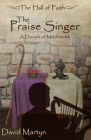 The Praise Singer: A Disciple of Melchizedek (Hall of Faith #1) By David Martyn Cover Image