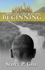 ...And the End was the Beginning By Scott P. Gill Cover Image