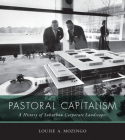 Pastoral Capitalism: A History of Suburban Corporate Landscapes (Urban and Industrial Environments) By Louise A. Mozingo Cover Image