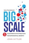 The Little Book of Big Scale: 5 Counterintuitive Practices for Exponential Growth By John Hittler Cover Image
