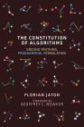 The Constitution of Algorithms: Ground-Truthing, Programming, Formulating (Inside Technology) By Florian Jaton, Geoffrey C. Bowker (Foreword by) Cover Image