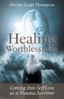 Healing Worthlessness: Coming Into Self-Love as a Trauma Survivor By Desiree Leigh Thompson Cover Image