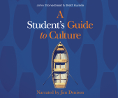 A Student's Guide to Culture By John Stonestreet, Brett Kunkle, Jim Denison (Narrated by) Cover Image