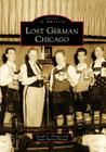 Lost German Chicago (Images of America) By Joseph C. Heinen, Susan Barton Heinen Cover Image