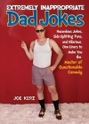 Extremely Inappropriate Dad Jokes: More Than 300 Hazardous Jokes, Side-Splitting Puns, & Hilarious One-Liners to Make You the Master of Questionable Comedy By Joe Kerz Cover Image