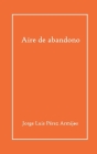 Aire de abandono By Rodrigo Arriagada-Zubieta (Foreword by), Jorge Luis Pérez Armijos Cover Image