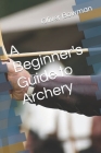 A Beginner's Guide to Archery Cover Image