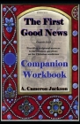 The First Good News: Companion Workbook By A. Cameron Jackson Cover Image