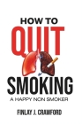 How to Quit Smoking: A Happy Non-Smoker By Finlay J. Crawford Cover Image